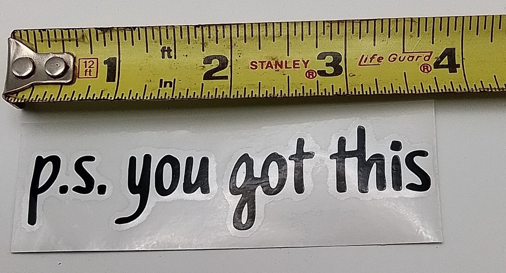 "P.S. You got this" Mirror - Window - Locker Decal - Self Adhering