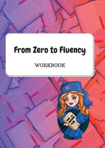 From Zero to Fluency Workbook: Exercises for Russian learners. Learn Russian for