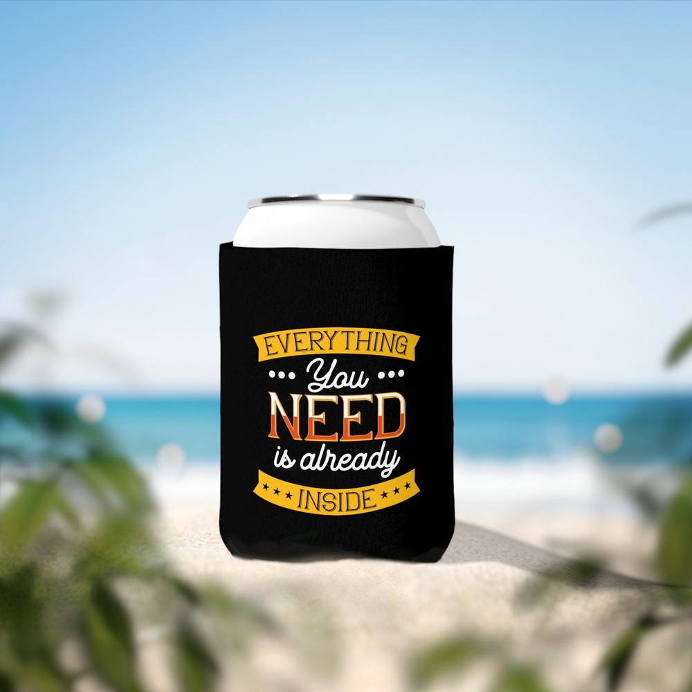 Everything You Need Is Already Inside - Can Cooler Sleeve