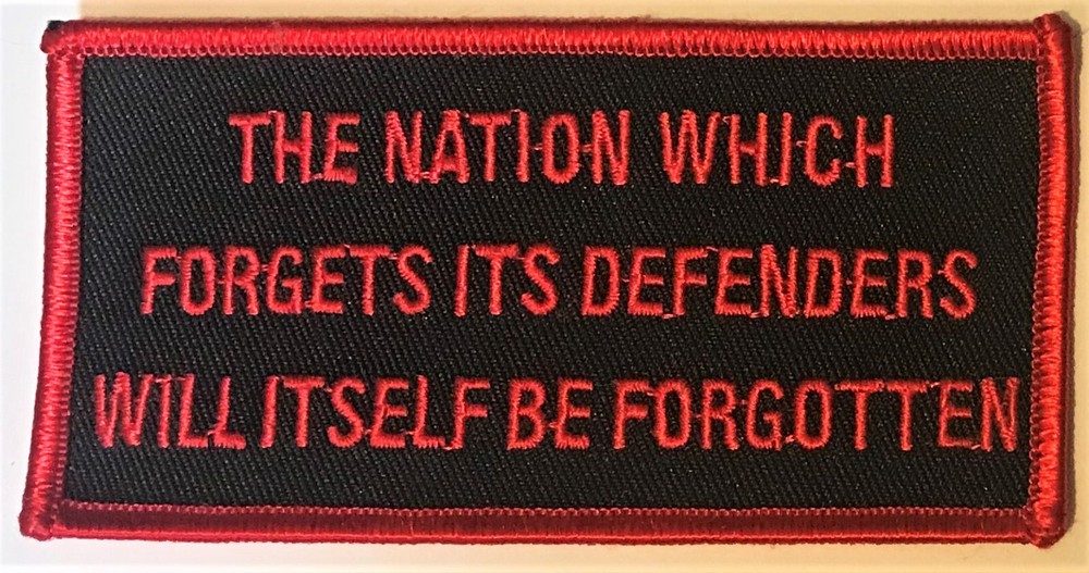 THE NATION WHICH FORGETS IT'S DEFENDERS WILL ITSELF BE FORGOTTEN  PATCH