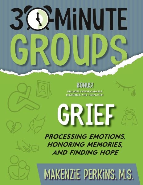 30-Minute Groups: Grief: Processing Emotions, Honoring Memories, and Finding ...