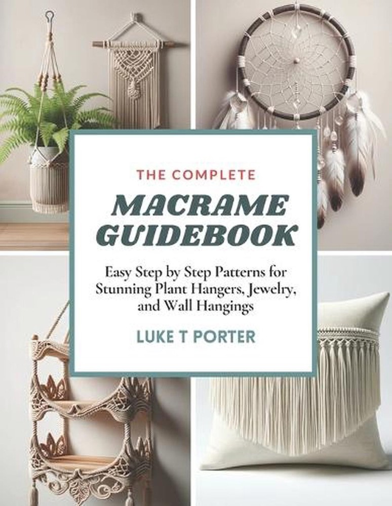 The Complete Macrame Guidebook: Easy Step by Step Patterns for Stunning Plant Ha