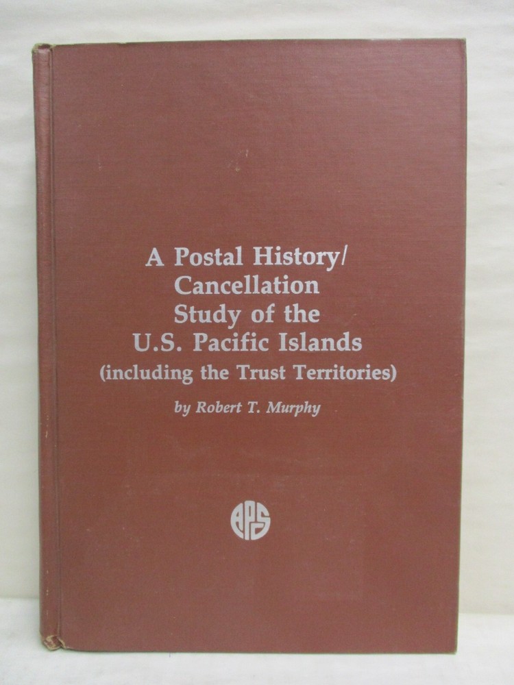 A Postal History / Cancellation Study of U.S. Pacific Islands by Robert T Murphy