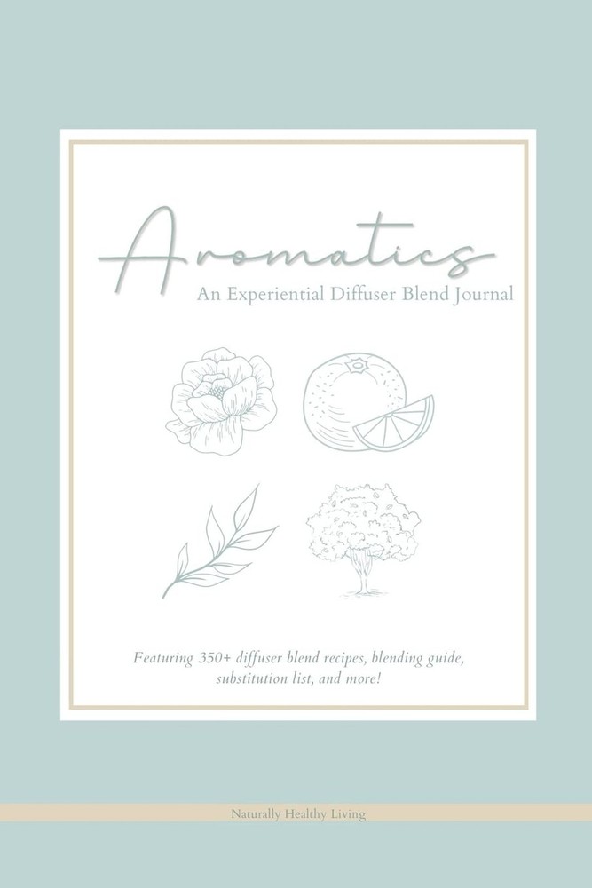 Aromatics: An Experiential Diffuser Blend Journal: Featuring 350+ diffuser bl...