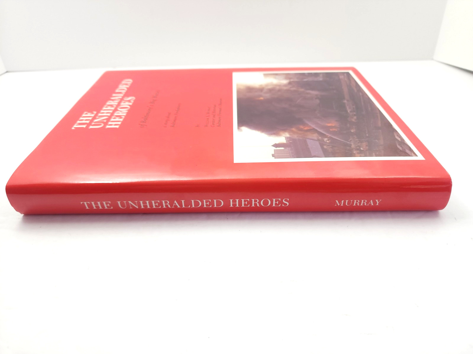 The Unheralded Heroes of Baltimore's Big Blazes by William Murray - Limited Ed.