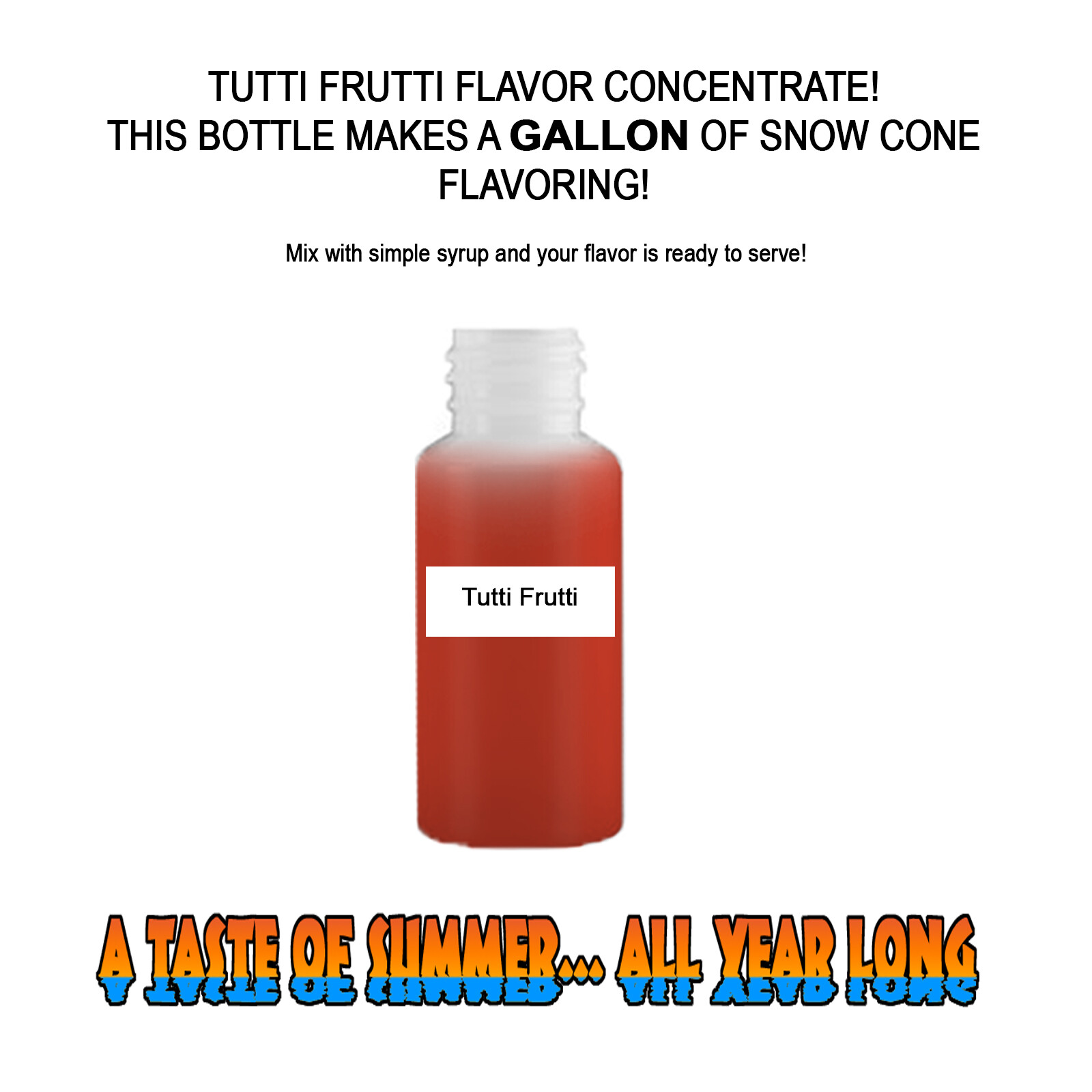 TUTTI FRUTTI MIX SNOW CONE/SHAVED ICE FLAVOR CONCENTRATE MAKES 1 GALLON