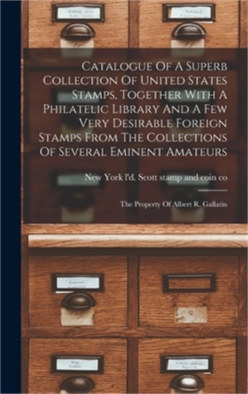 Catalogue Of A Superb Collection Of United States Stamps, Together With A Philat