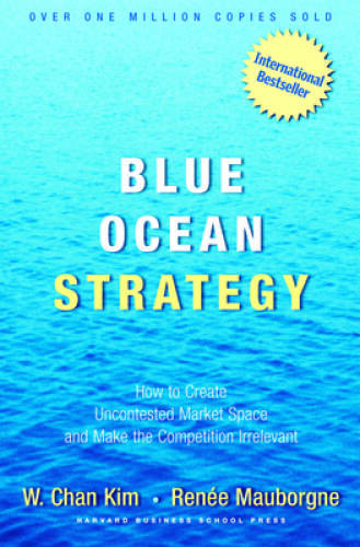 Blue Ocean Strategy: How to Create Uncontested Market Space and Make Comp - GOOD