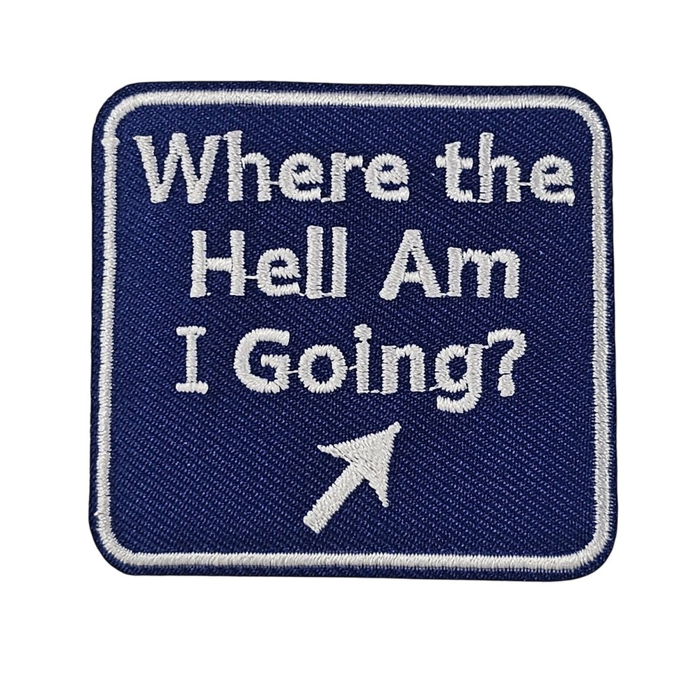 Where the Hell Am I Going - Embroidered Patch