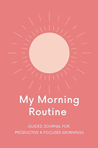 My Morning Routine - Guided Journal for Productive & Focused Mornings: Guided jo