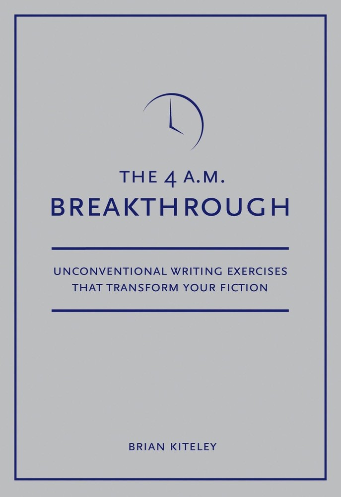 4 A.M. Breakthrough: Unconventional Writing Exercises That Transform Your Fi...