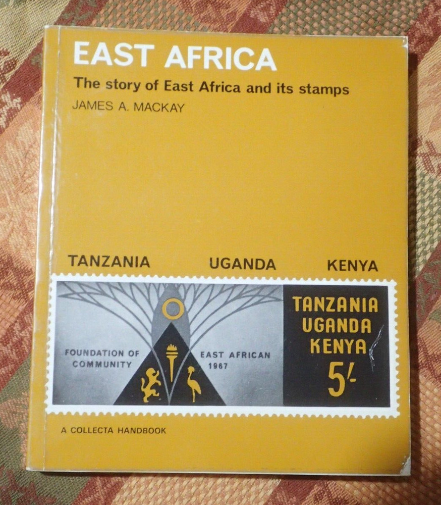 East Africa: The Story of East Africa and Its Stamps, by James A. Mackay, 1970