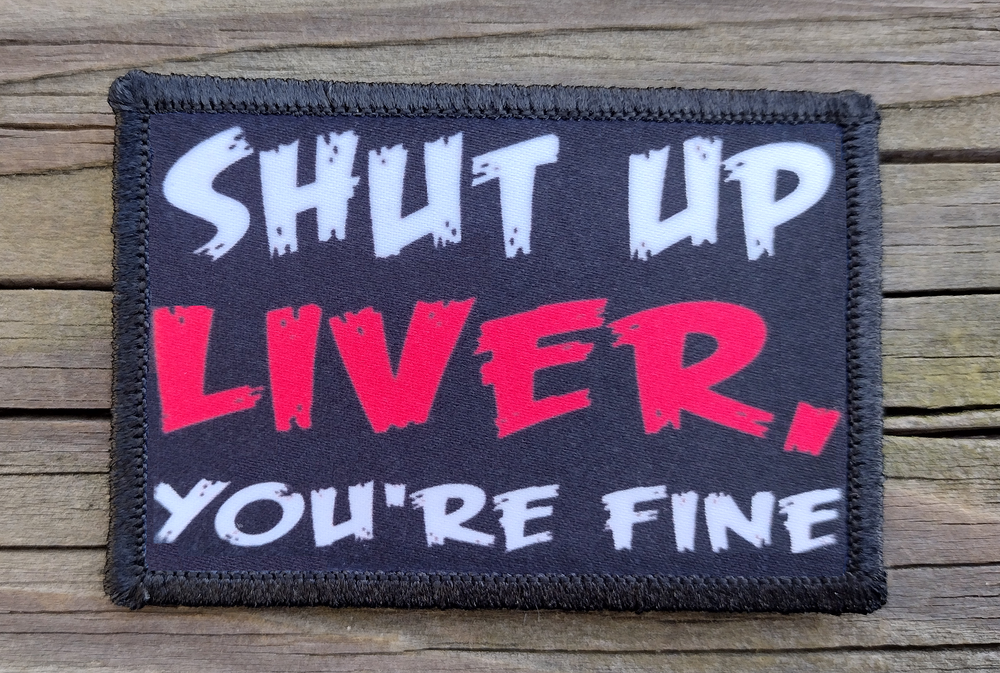 Shut Up Liver You're Fine Morale Patch Hook and Loop Funny Army Drinking