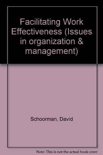 FACILITATING WORK EFFECTIVENESS (ISSUES IN ORGANIZATION By F. David Schoorman