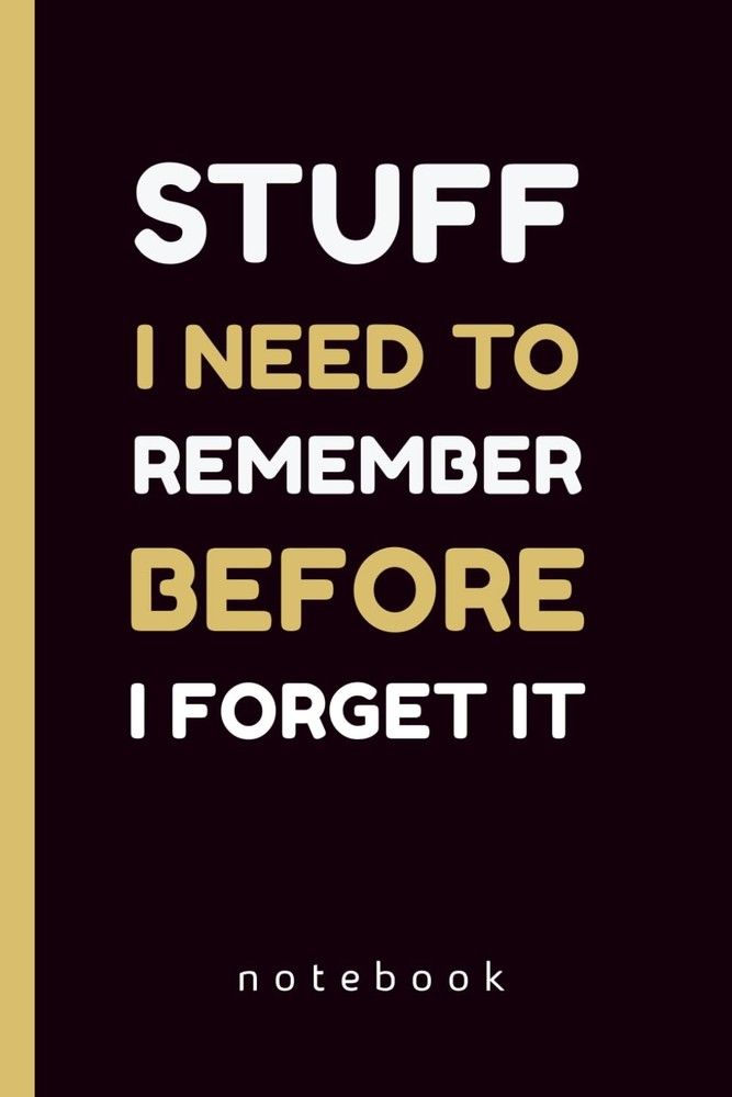 Stuff I Need to Remember Before I Forget It: The Perfect Notebook for Busy Minds