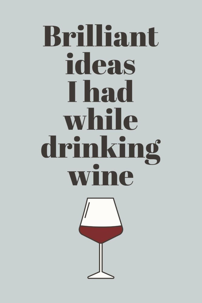 Brilliant Ideas I Had While Drinking Wine: Funny Notebook for Wine Lovers | Perf