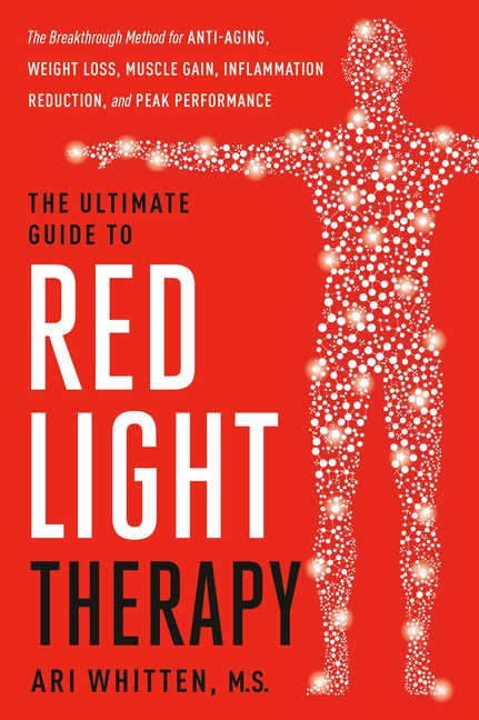 The Ultimate Guide To Red Light Therapy, Revised Edition: Th...