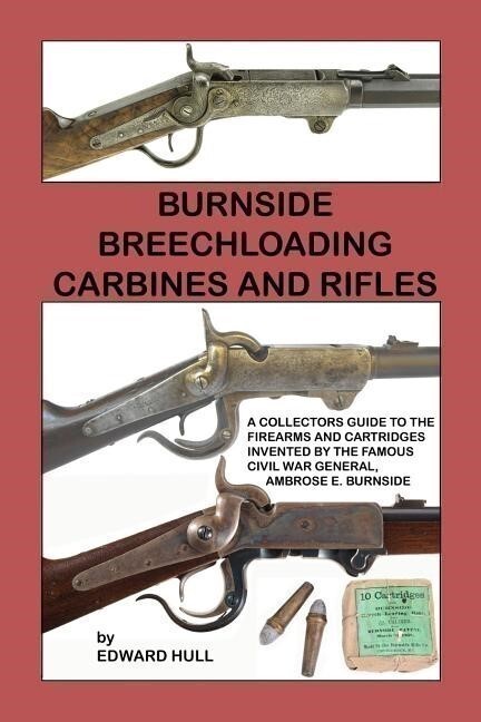 Burnside Breechloading Carbines & Rifles:  A Collectors Guide by Ed Hull ~NEW