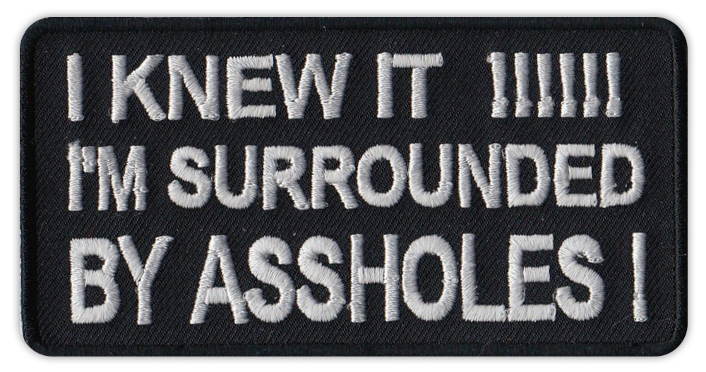 Motorcycle Jacket Patch - Knew It! I'm Surrounded By A$$holes! - Funny