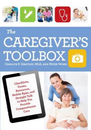 The Caregiver's Toolbox: Checklists, Forms, Resources, Mobile Apps, and S - GOOD