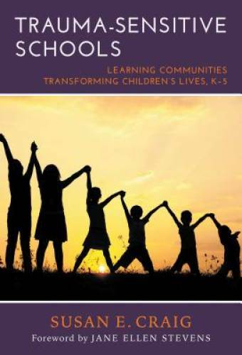 Trauma-Sensitive Schools: Learning Communities Transforming Children's Li - GOOD