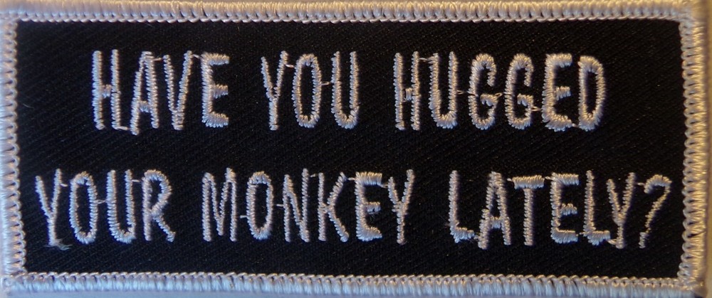 HAVE YOU HUGGED YOUR MONKEY TODAY? - MOTORCYCLE VEST PATCH
