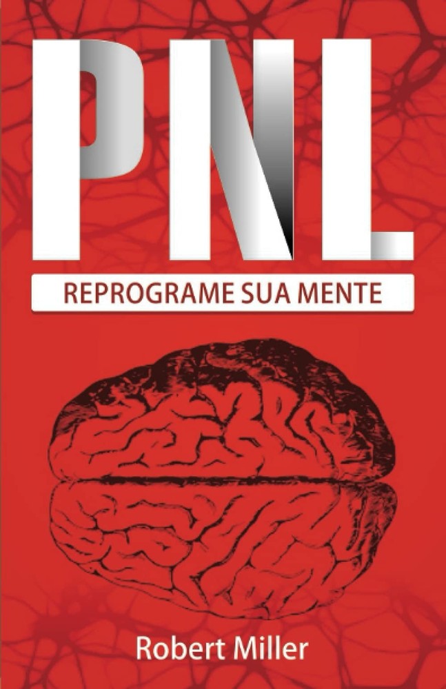 PNL: Segredos Para Reprogramar Sua Mente com Programação Neurolinguística: (Repr