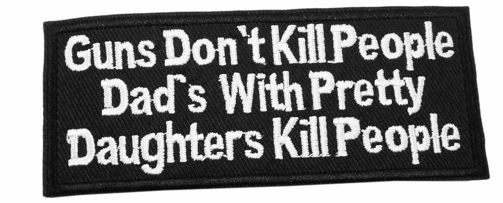 GUNS DON'T KILL PEOPLE DAD'S WITH PRETTY DAUGHTERS KILL PEOPLE hook PATCH