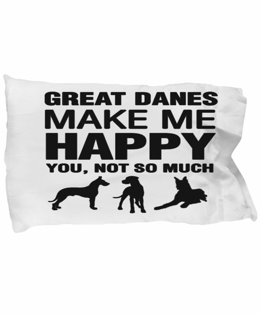 Great Danes Make Me Happy Pillow Case