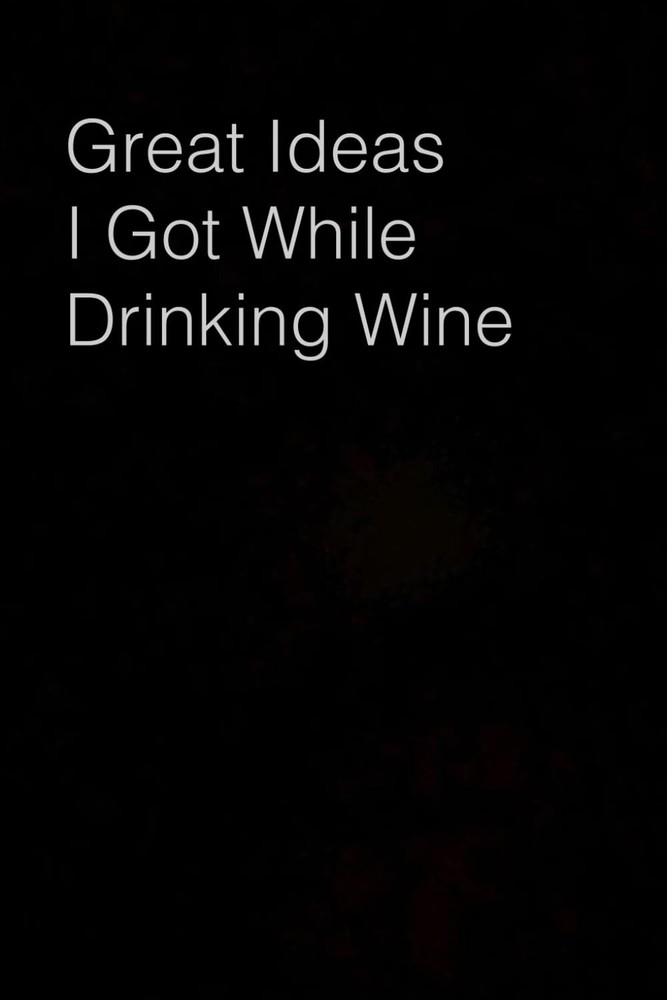 Great Ideas I Got While Drinking Wine: Funny Saying Notebook Gift for Friends, E