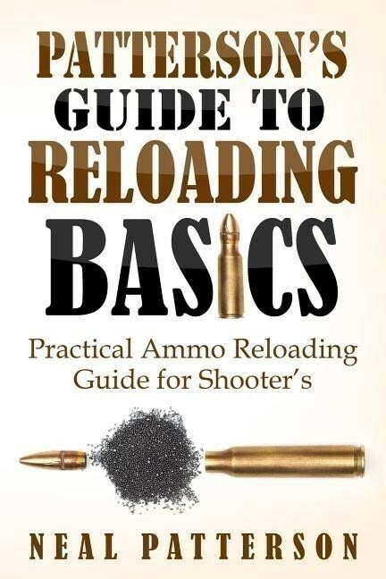 PATTERSON'S GUIDE TO RELOADING BASICS ~ PRACTICAL AMMO RELOADING GUIDE ~ NEW