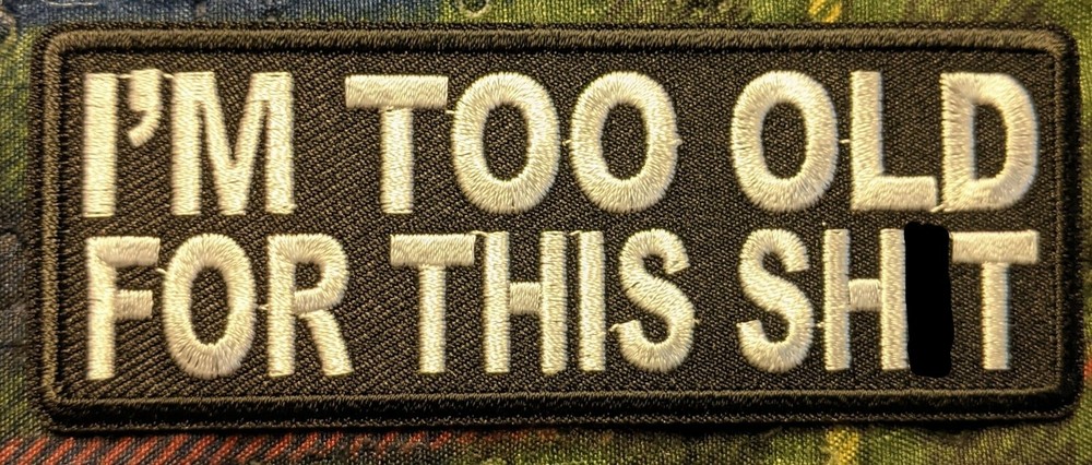 I'm Too Old For This Sht Embroidered Biker Patch