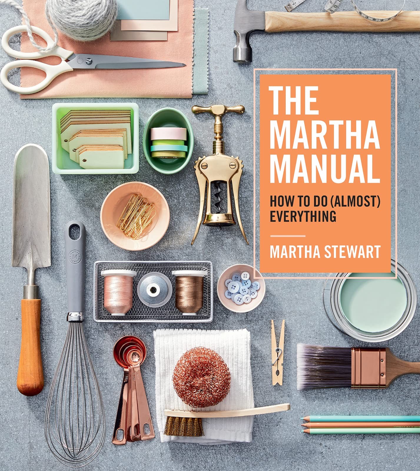 The Martha Manual: How to Do (Almost) Everything―Expert Strategies For Org...