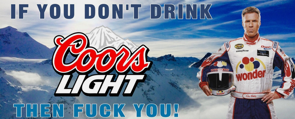 If you don't like coors light Ricky Bobby Coors Light Beer Banner