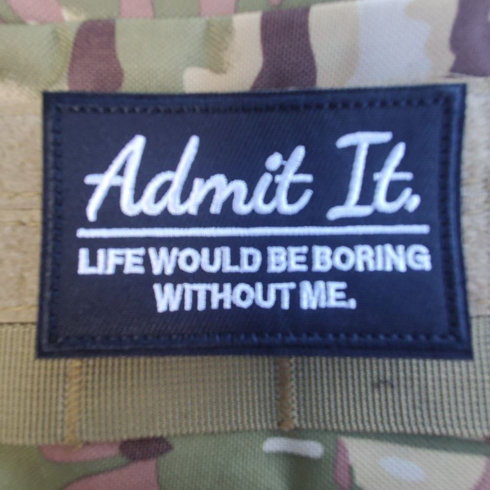 ADMIT IT LIFE WOULD BE BORING Sarcastic Tactical Morale Patch Hook and Loop