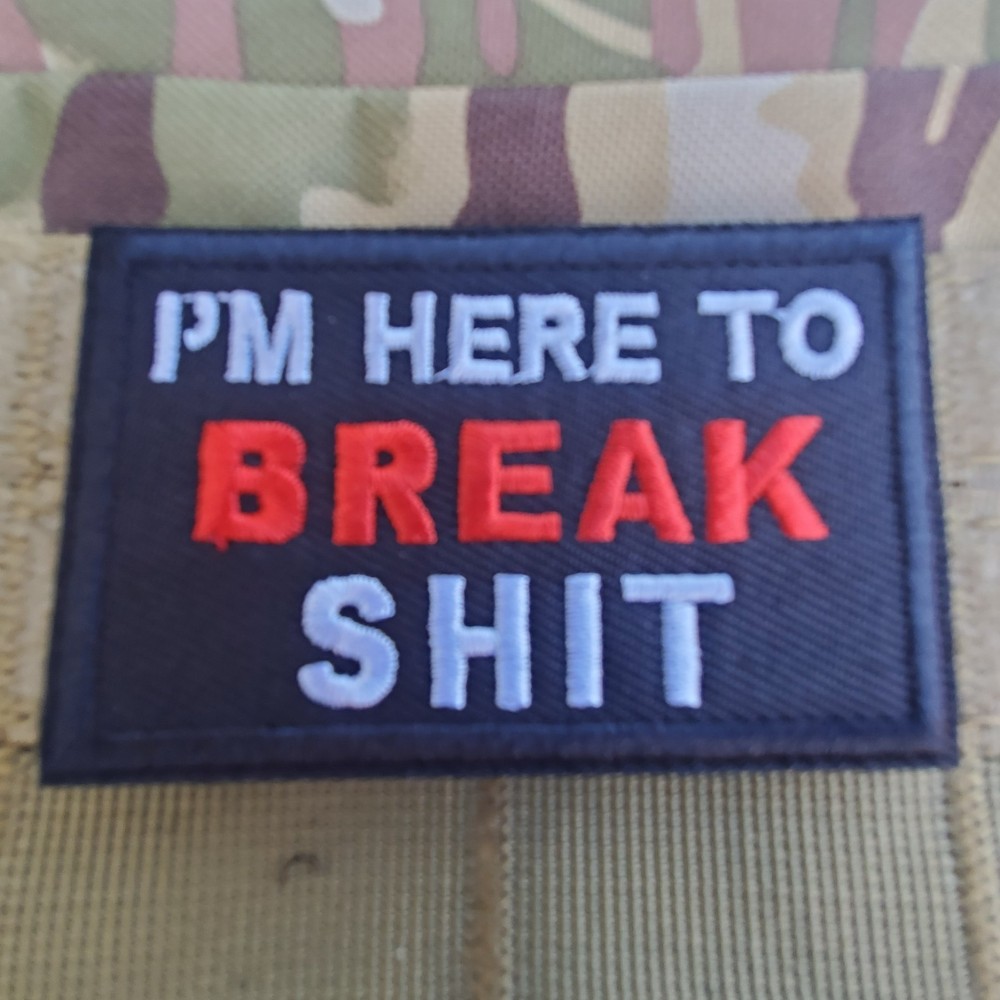 IM HERE TO BREAK SHI$ Sarcastic Tactical Morale Patch Hook and Loop