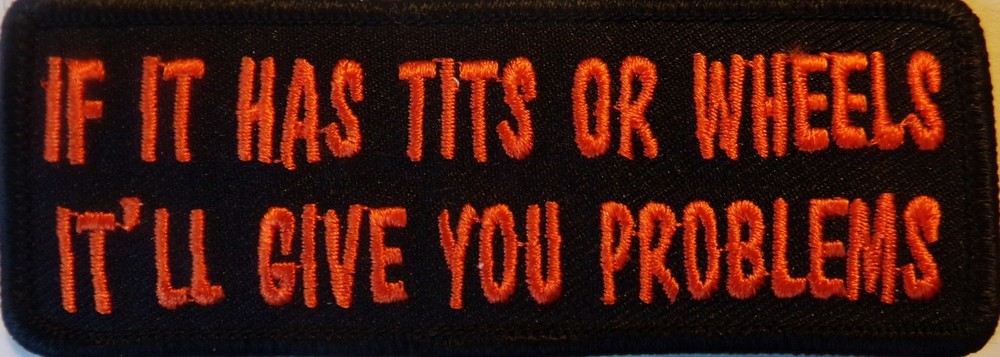 IF IT HAS TITS OR WHEELS IT'LL GIVE YOU PROBLEMS PATCH - NEW VEST PATCH