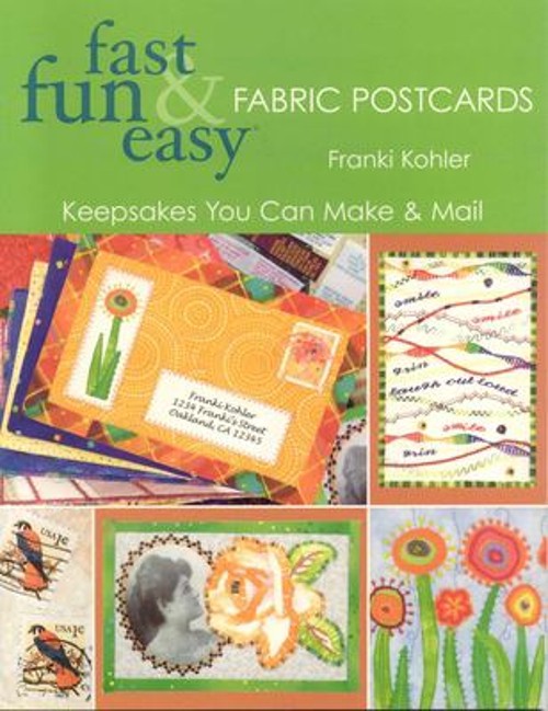 Fast Fun & Easy Fabric Postcards : Keepsakes You Can Make & Mail