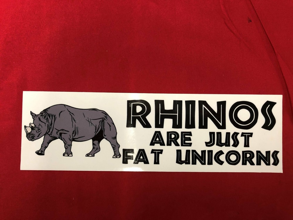RHINOS ARE JUST FAT UNICORNS  BUMPER STICKER