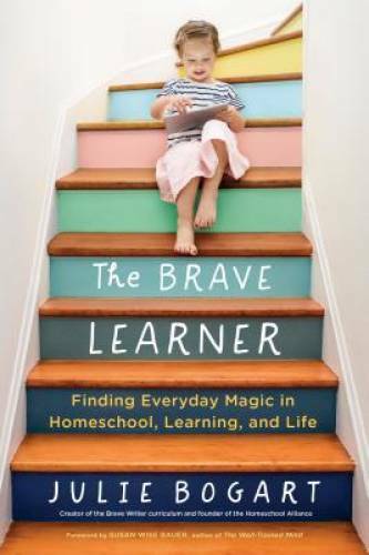 The Brave Learner: Finding Everyday Magic in Homeschool, Learning, a - GOOD