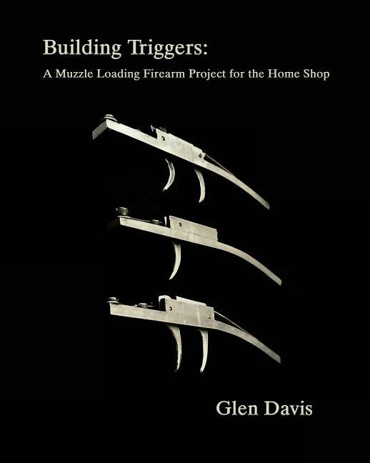Building Triggers: Muzzle Loading Firearm Project Book ~Single~Single/Double Set