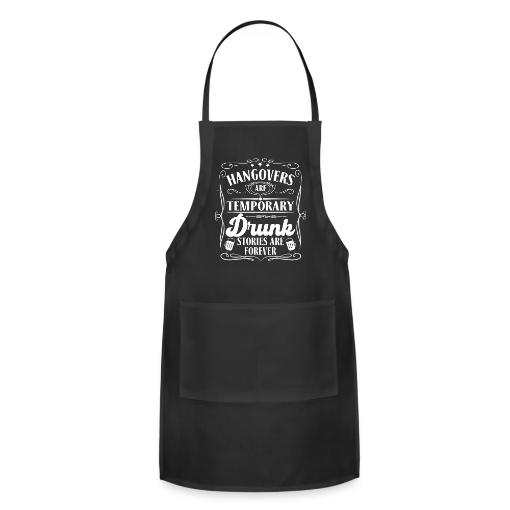 Hangovers Are Temporary, Drunk Stories Are Forever Apron