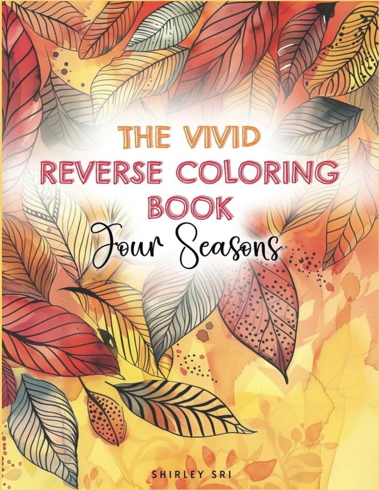The Vivid Reverse Coloring Book : Four Seasons: For boosting creativity, mindful