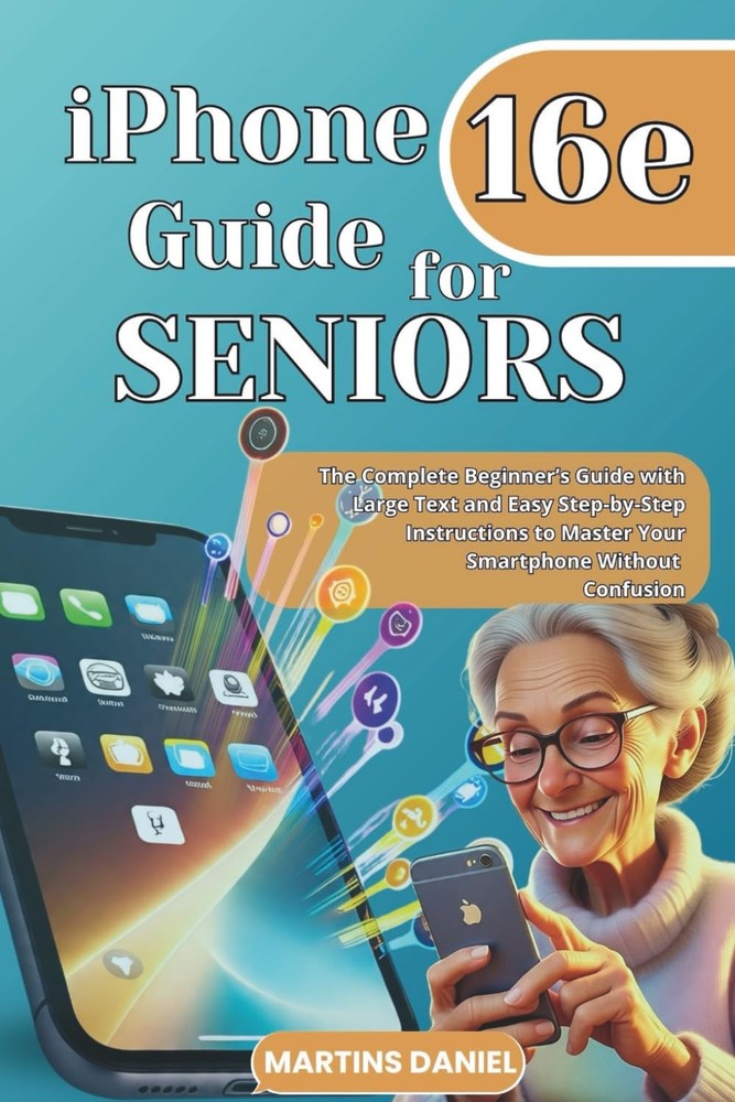 iPhone 16e guide for Seniors: The Complete Beginner’s Guide with Large Text...