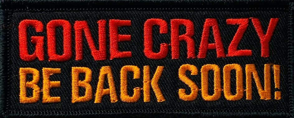 Gone Crazy Be Back Soon Embroidered Vest Patch Funny B-37