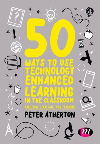 50 Ways to Use Technology Enhanced Learning in the Classroom: Practical...
