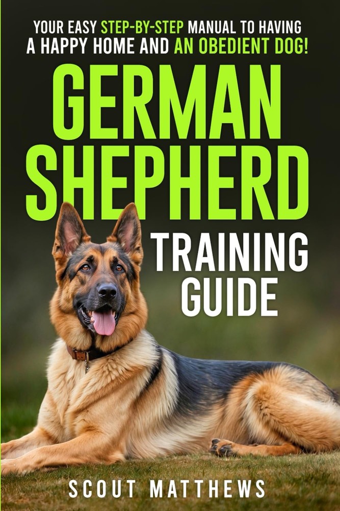 German Shepherd Training Guide: Your Easy Step-by-Step Manual to Having a...