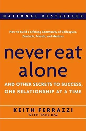Never Eat Alone: And Other Secrets to Success, One Relationship at a Time - GOOD