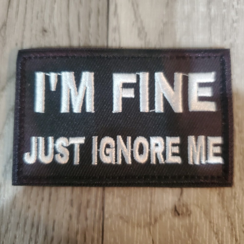 IM FINE JUST IGNORE ME Sarcastic Funny Tactical Morale Patch Hook and Loop