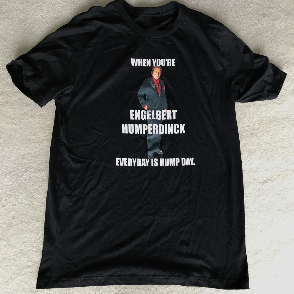 Everyday is Hump Day ENGELBERT HUMPERDINCK Shirt Black Unisex S-5XL NE1176